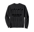 Life Is Full Important Choices T Sweatshirt - Fun Novelty Design Unisex - T-Shirt, Sweatshirt, Hoodie