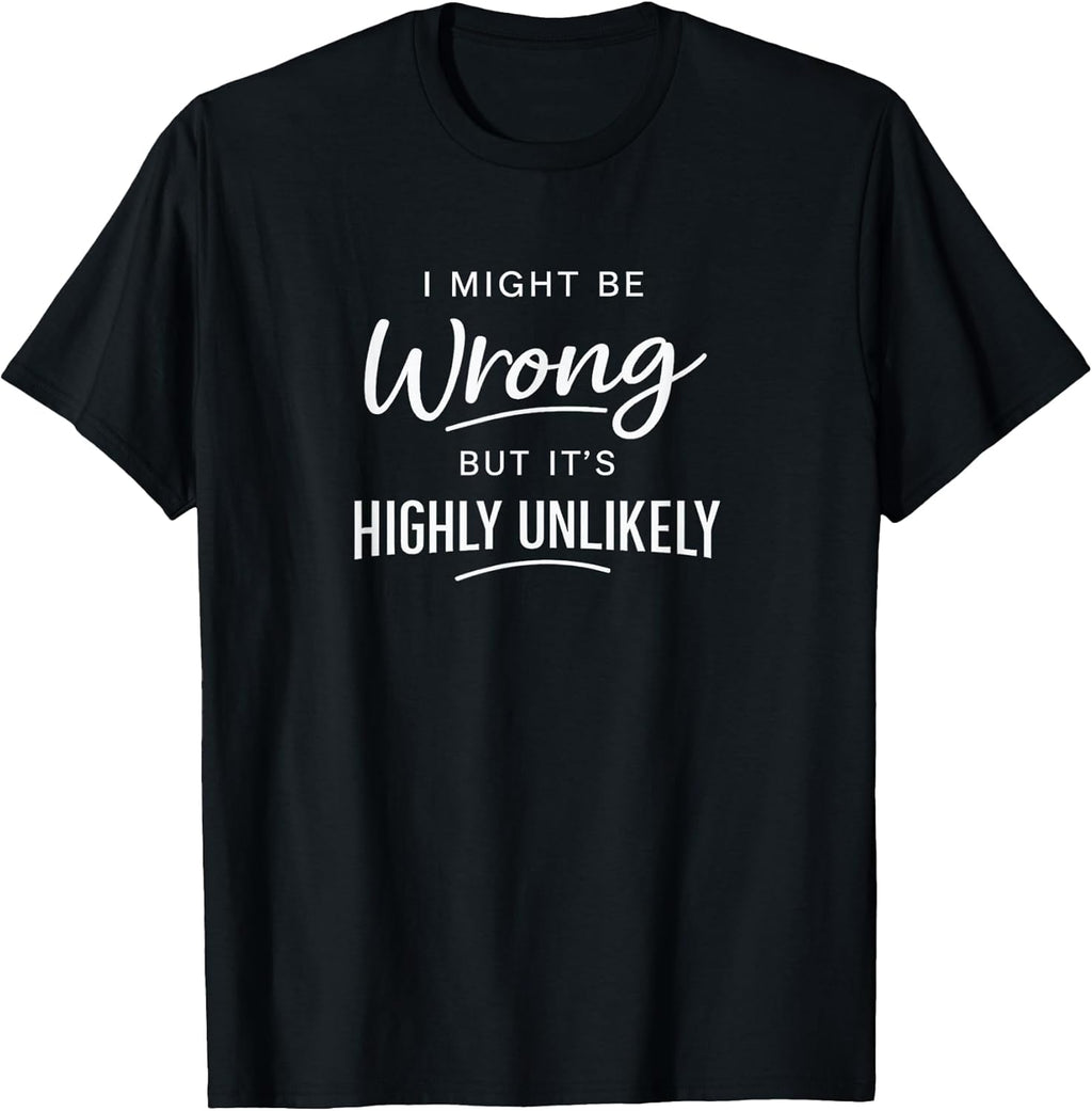 Sarcastic I Might Be Wrong But It's Highly Unlikely - Adult & Kids T-Shirts, Sweatshirts & Hoodies apparel design preview 1