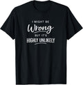 Sarcastic I Might Be Wrong But It's Highly Unlikely - Adult & Kids T-Shirts, Sweatshirts & Hoodies apparel design preview 1