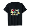 Funny I Love Hot Soccer Dads Heart T-Shirt - Casual Everyday Wear Unisex - T-Shirt, Sweatshirt, Hoodie