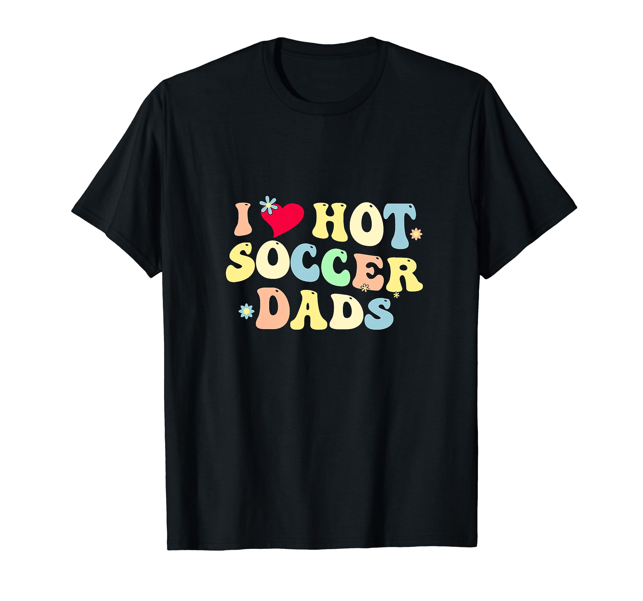 Funny I Love Hot Soccer Dads Heart T-Shirt - Casual Everyday Wear Unisex - T-Shirt, Sweatshirt, Hoodie