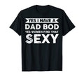 Mens Yes I Have Dad Bod Find That Sexy T-Shirt - Streetwear Style Unisex - T-Shirt, Sweatshirt, Hoodie