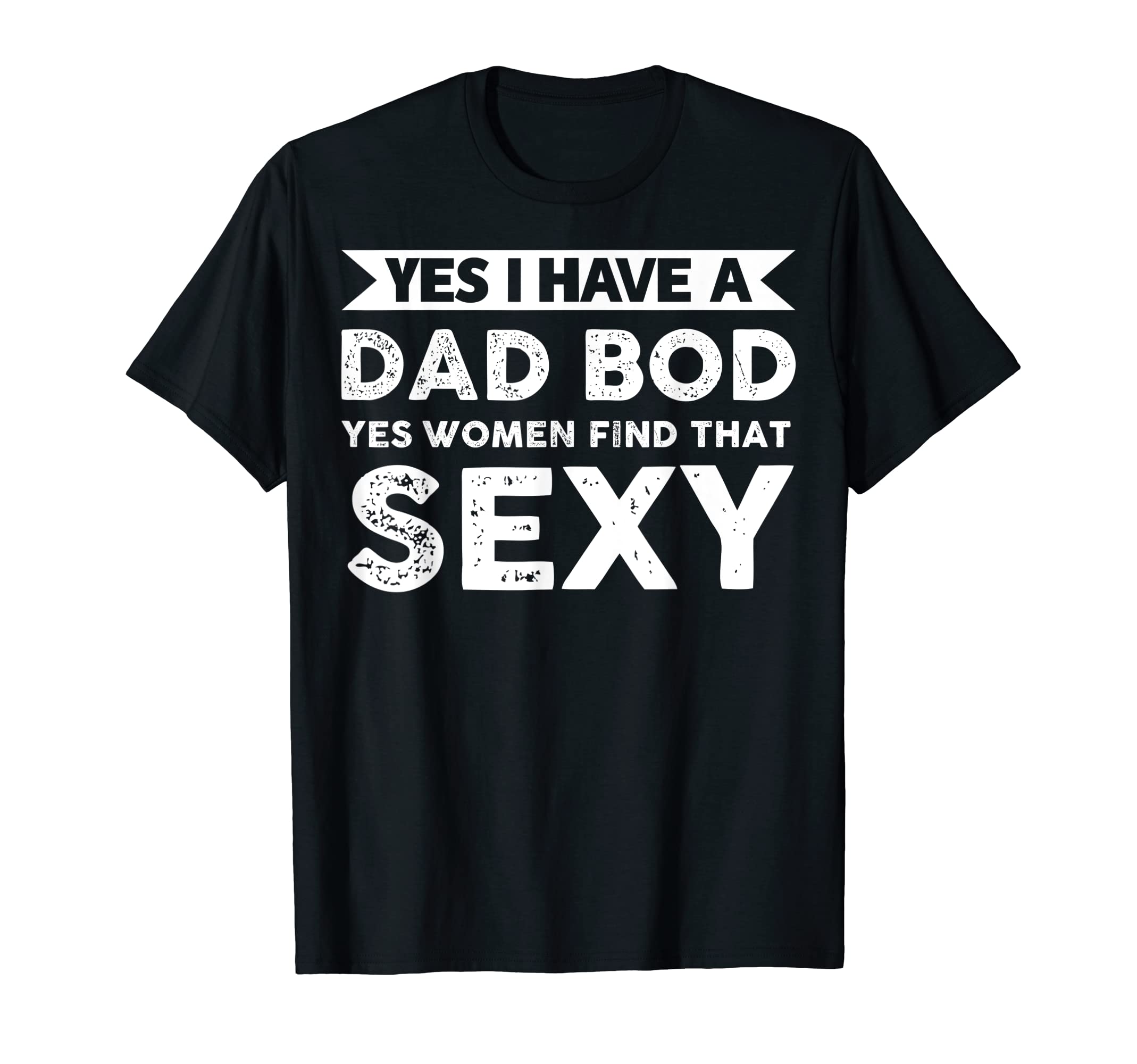 Mens Yes I Have Dad Bod Find That Sexy T-Shirt - Streetwear Style Unisex - T-Shirt, Sweatshirt, Hoodie