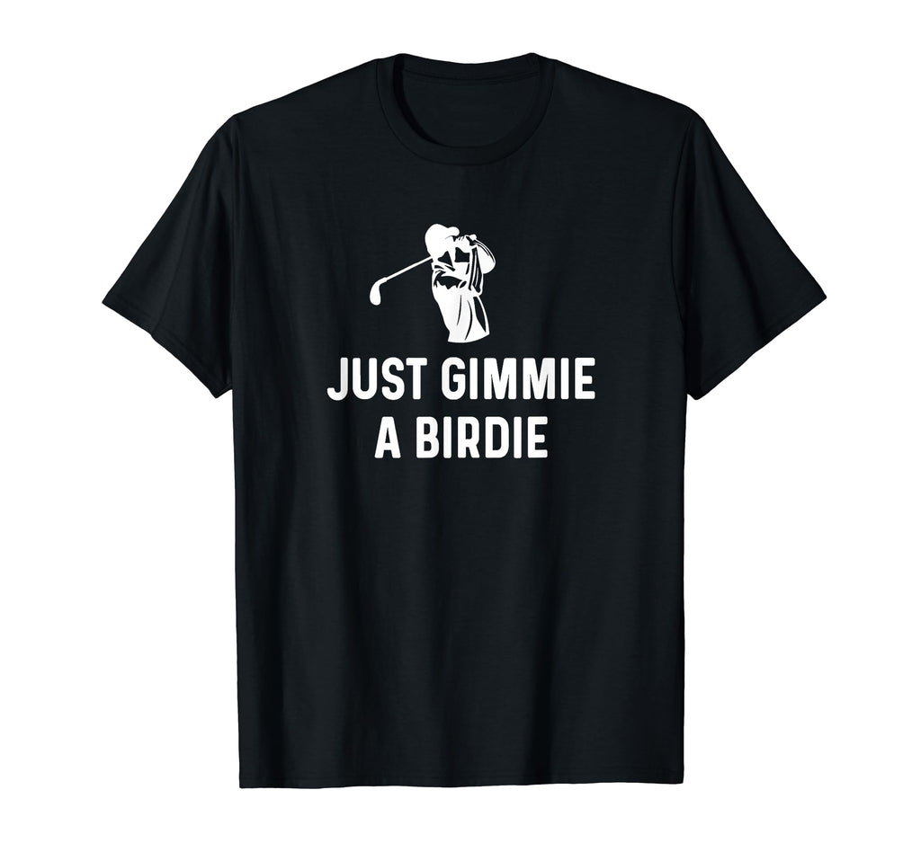 Just Gimmie Birdie Funny Golf Dad T-Shirt - Casual Everyday Wear Unisex - T-Shirt, Sweatshirt, Hoodie