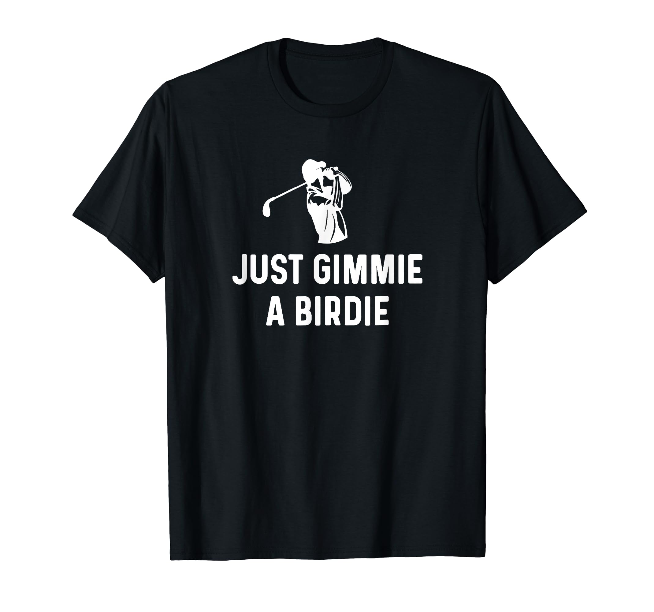 Just Gimmie Birdie Funny Golf Dad T-Shirt - Casual Everyday Wear Unisex - T-Shirt, Sweatshirt, Hoodie