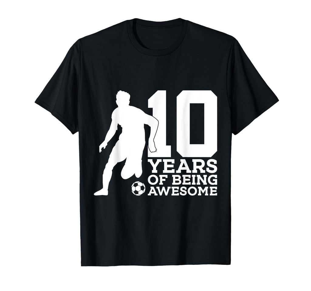 10 Years Being Awesome Soccer T-Shirt - Casual Everyday Wear for Adults - T-Shirt, Sweatshirt, Hoodie