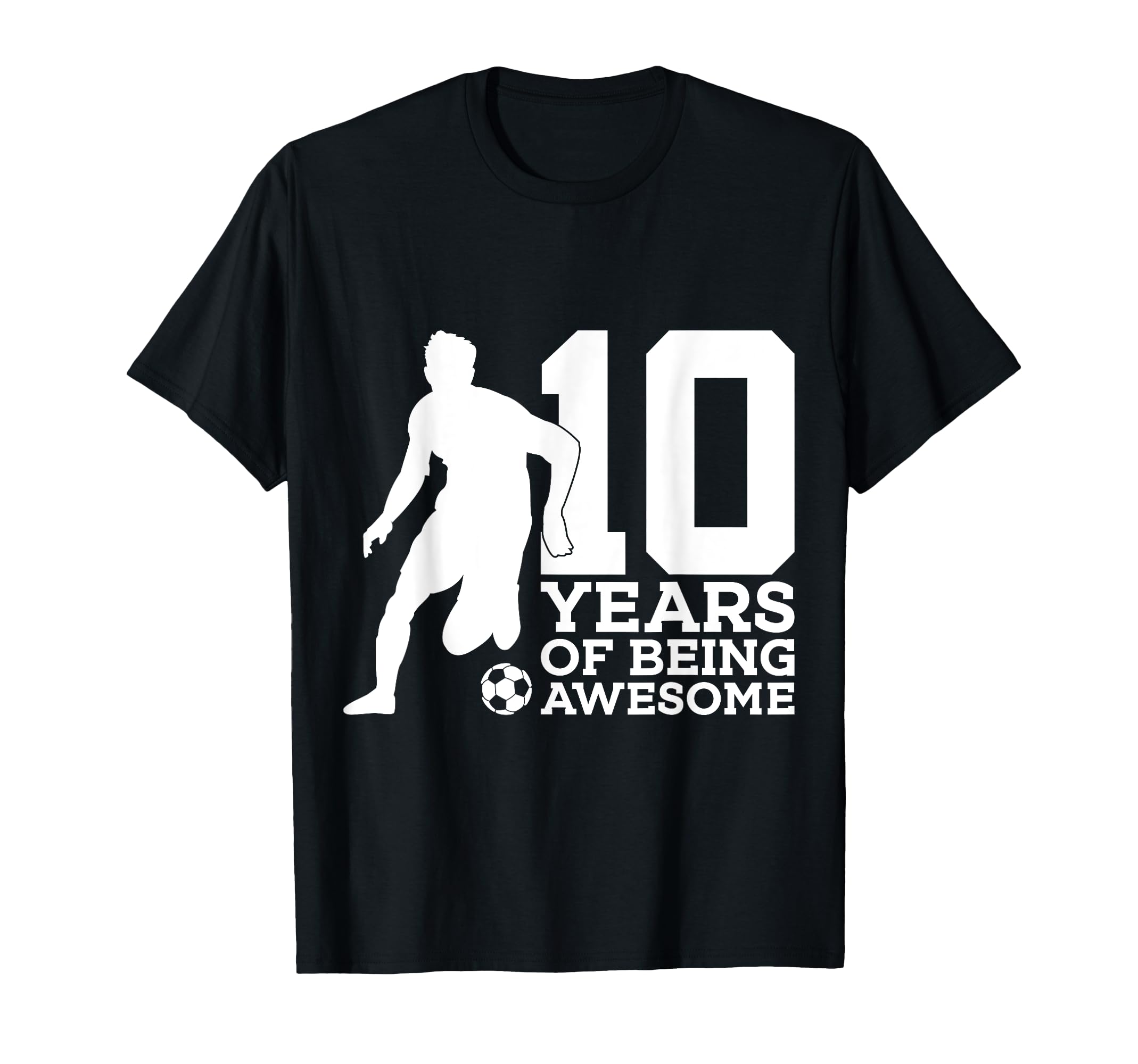 10 Years Being Awesome Soccer T-Shirt - Casual Everyday Wear for Adults - T-Shirt, Sweatshirt, Hoodie