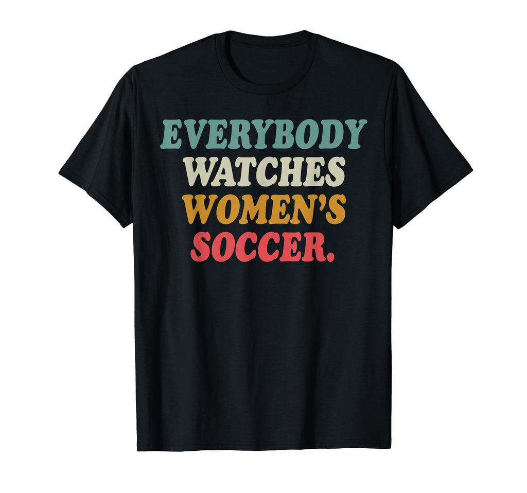 Everybody Watches Womens Soccer T-Shirt - Unique Graphic for Adults - T-Shirt, Sweatshirt, Hoodie