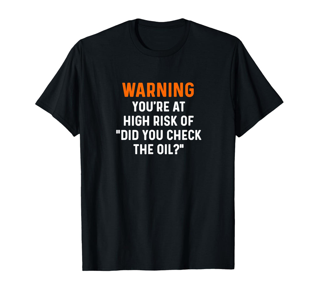 Warning Your High Risk Did You Check Oil T-Shirt - Streetwear Style Unisex - T-Shirt, Sweatshirt, Hoodie