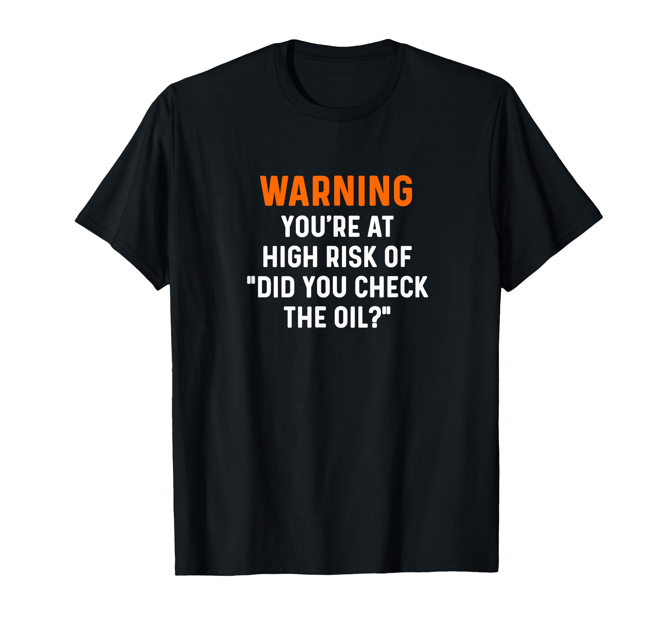 Warning Your High Risk Did You Check Oil T-Shirt - Streetwear Style Unisex - T-Shirt, Sweatshirt, Hoodie