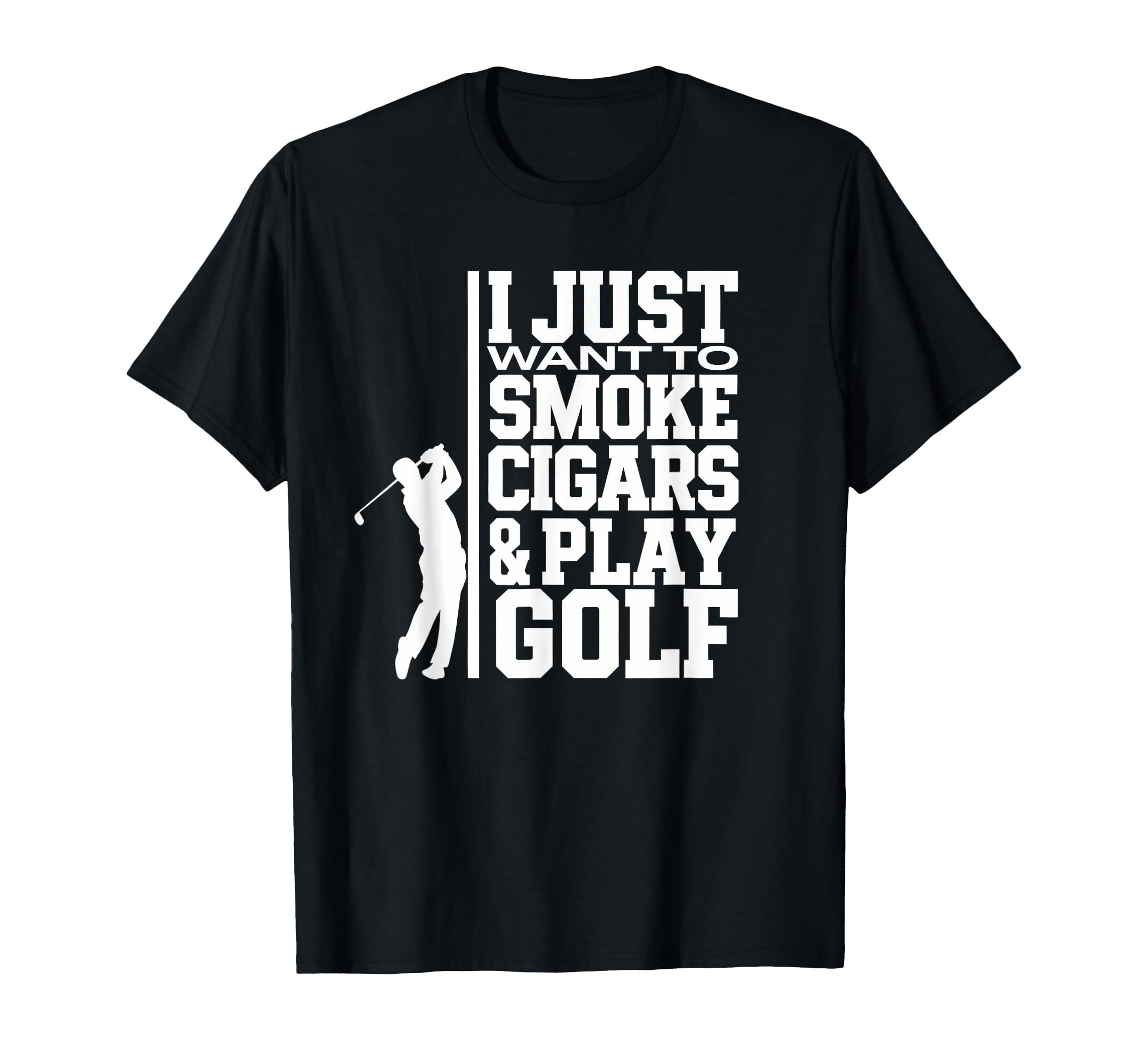 I Just Want To Smoke Cigars And Play Golf T-Shirt - Novelty Apparel Unisex - T-Shirt, Sweatshirt, Hoodie