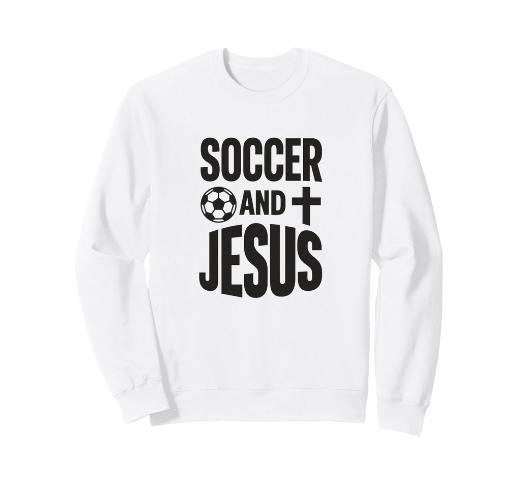 Soccer And Jesus Christian Sweatshirt - Casual Everyday Wear Men Women - T-Shirt, Sweatshirt, Hoodie