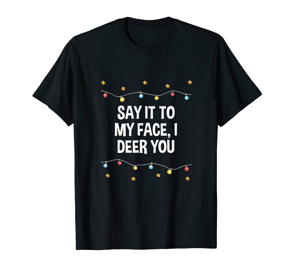 Say It To My Face I Deer You Dad Jokes T-Shirt - Graphic Print Men Women - T-Shirt, Sweatshirt, Hoodie
