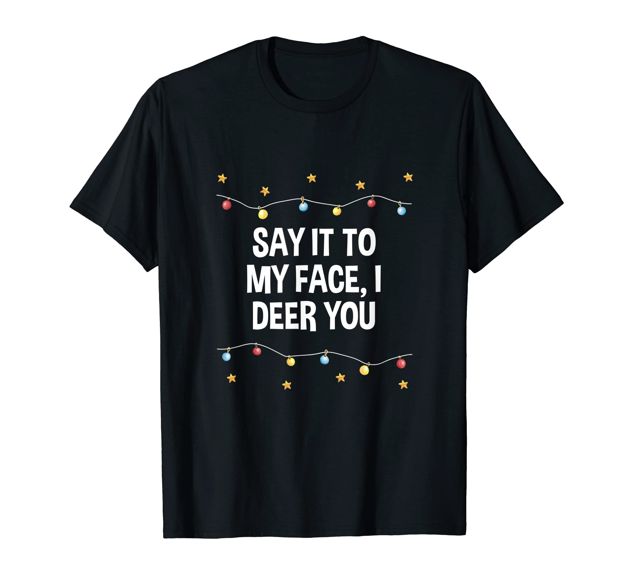 Say It To My Face I Deer You Dad Jokes T-Shirt - Graphic Print Men Women - T-Shirt, Sweatshirt, Hoodie