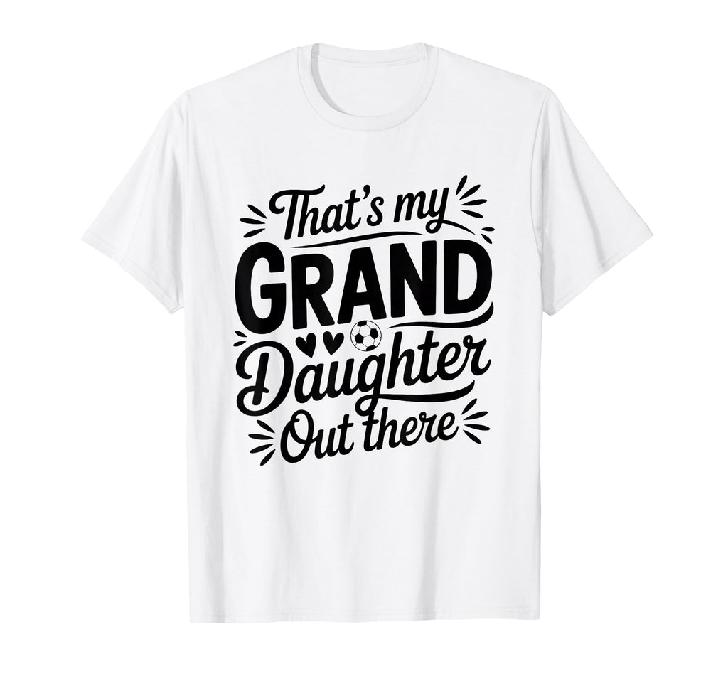Thats My Granddaughter Out There Soccer T-Shirt - Graphic Print for Adults - T-Shirt, Sweatshirt, Hoodie