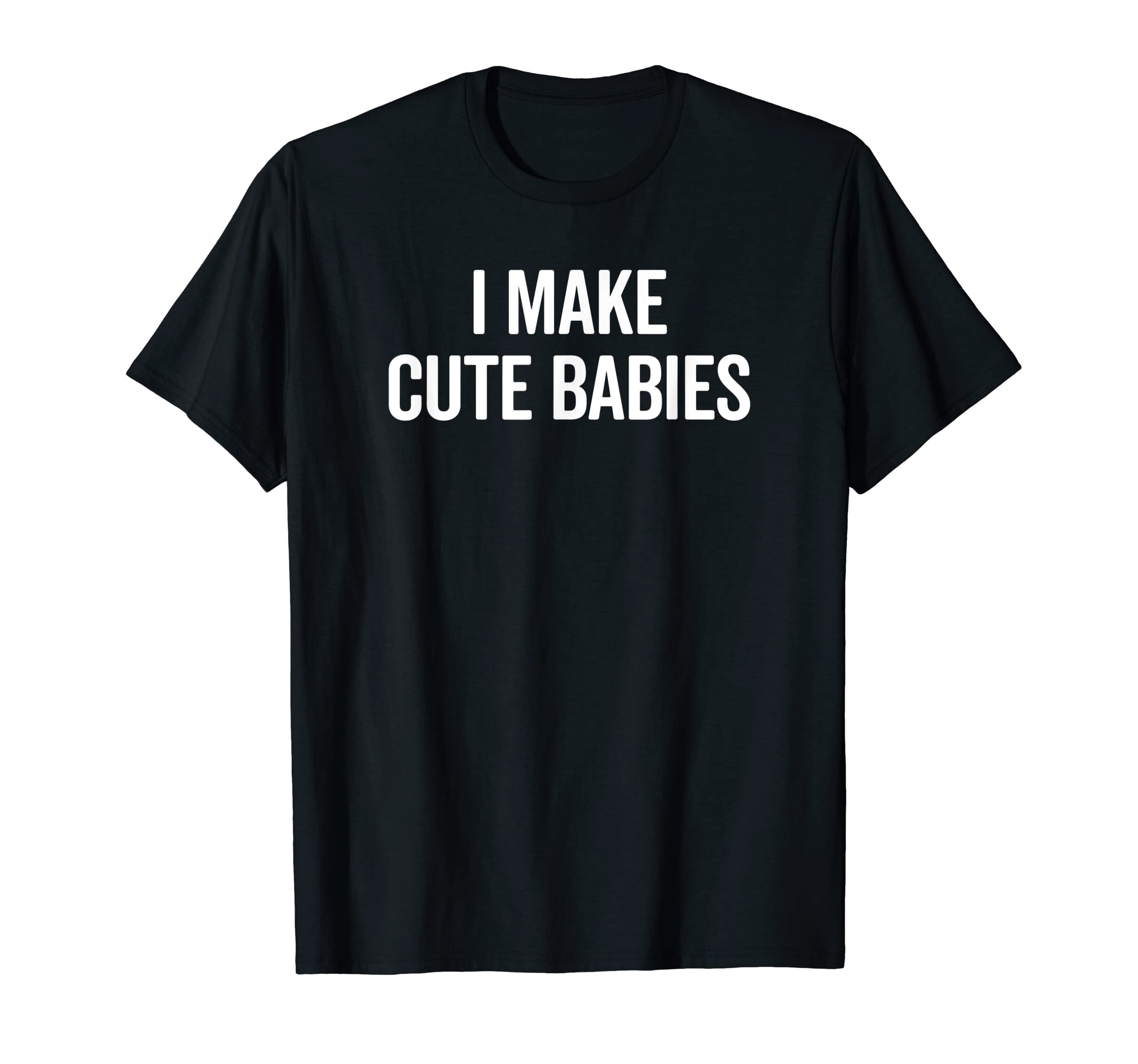 Funny I Make Babies New Mom Dad Joke T-Shirt - Custom Art Print Unisex - T-Shirt, Sweatshirt, Hoodie