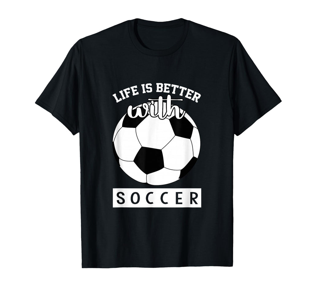 Soccer Lover Life Is Better T-Shirt - Casual Everyday Wear for Adults - T-Shirt, Sweatshirt, Hoodie