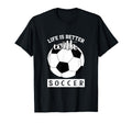 Soccer Lover Life Is Better T-Shirt - Casual Everyday Wear for Adults - T-Shirt, Sweatshirt, Hoodie