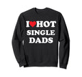 I Love Hot Single Dads Sweatshirt - Trendy Graphic for Adults - T-Shirt, Sweatshirt, Hoodie