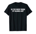 Do You Know Where My Glasses Are Funny T-Shirt - Graphic Print for Adults - T-Shirt, Sweatshirt, Hoodie