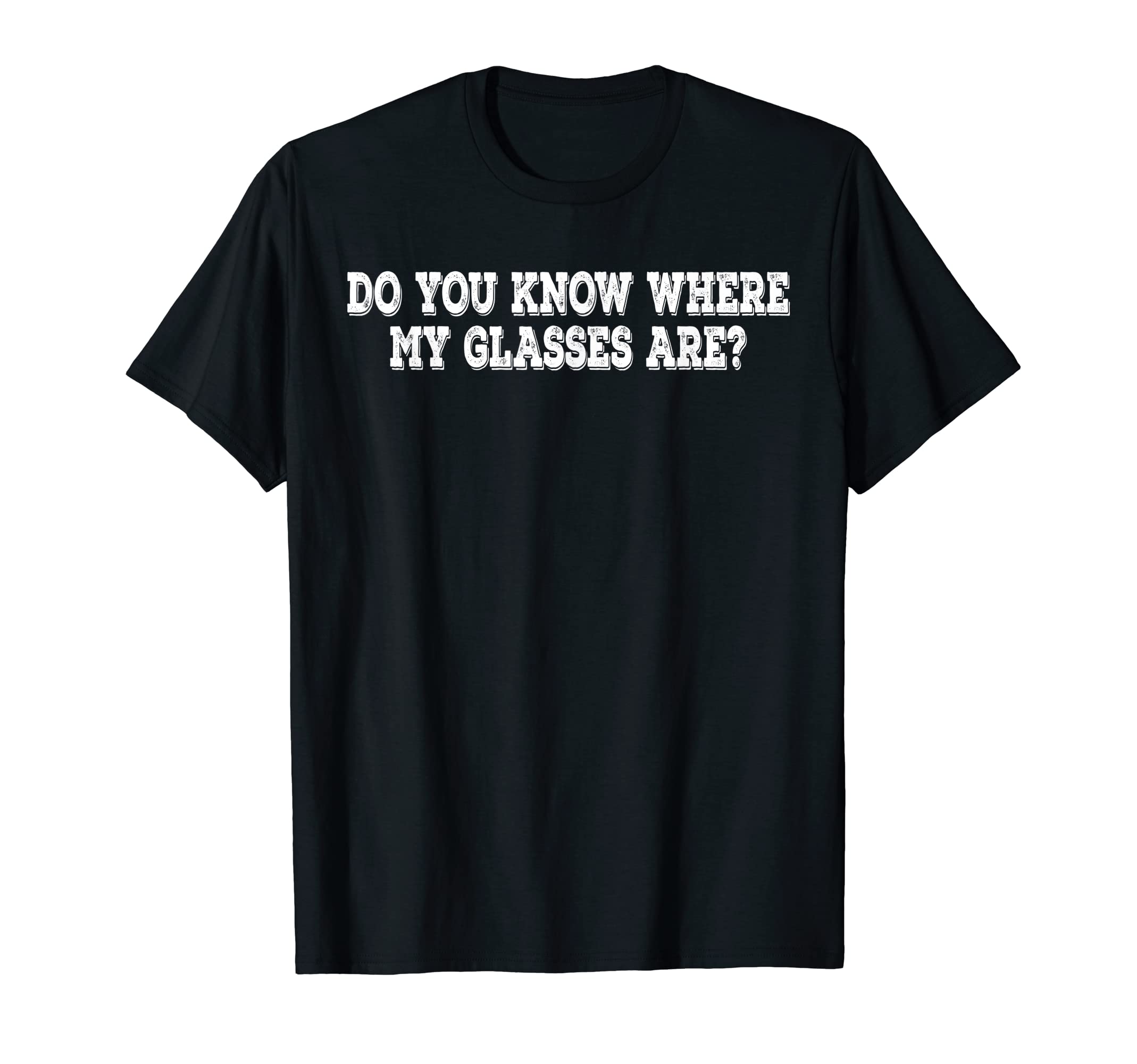 Do You Know Where My Glasses Are Funny T-Shirt - Graphic Print for Adults - T-Shirt, Sweatshirt, Hoodie