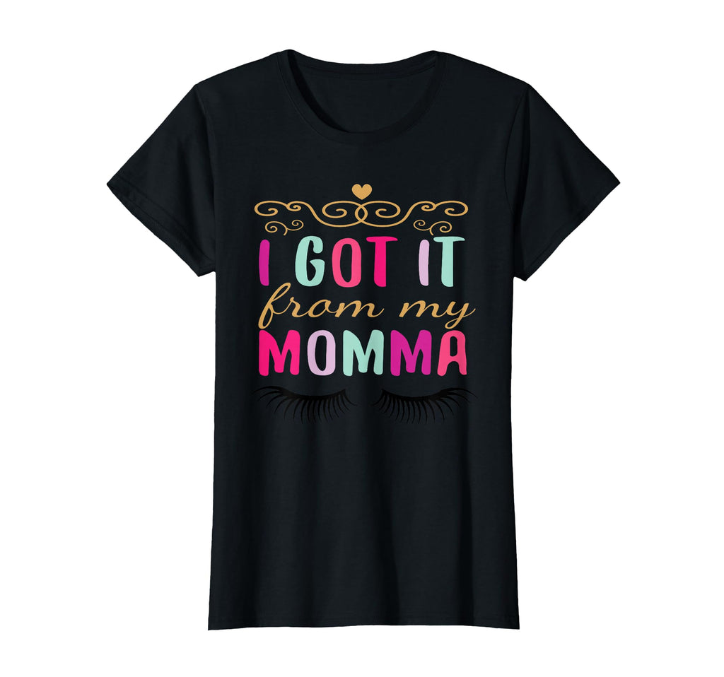 I Got It From My Momma T-Shirt - Novelty Apparel Unisex - T-Shirt, Sweatshirt, Hoodie