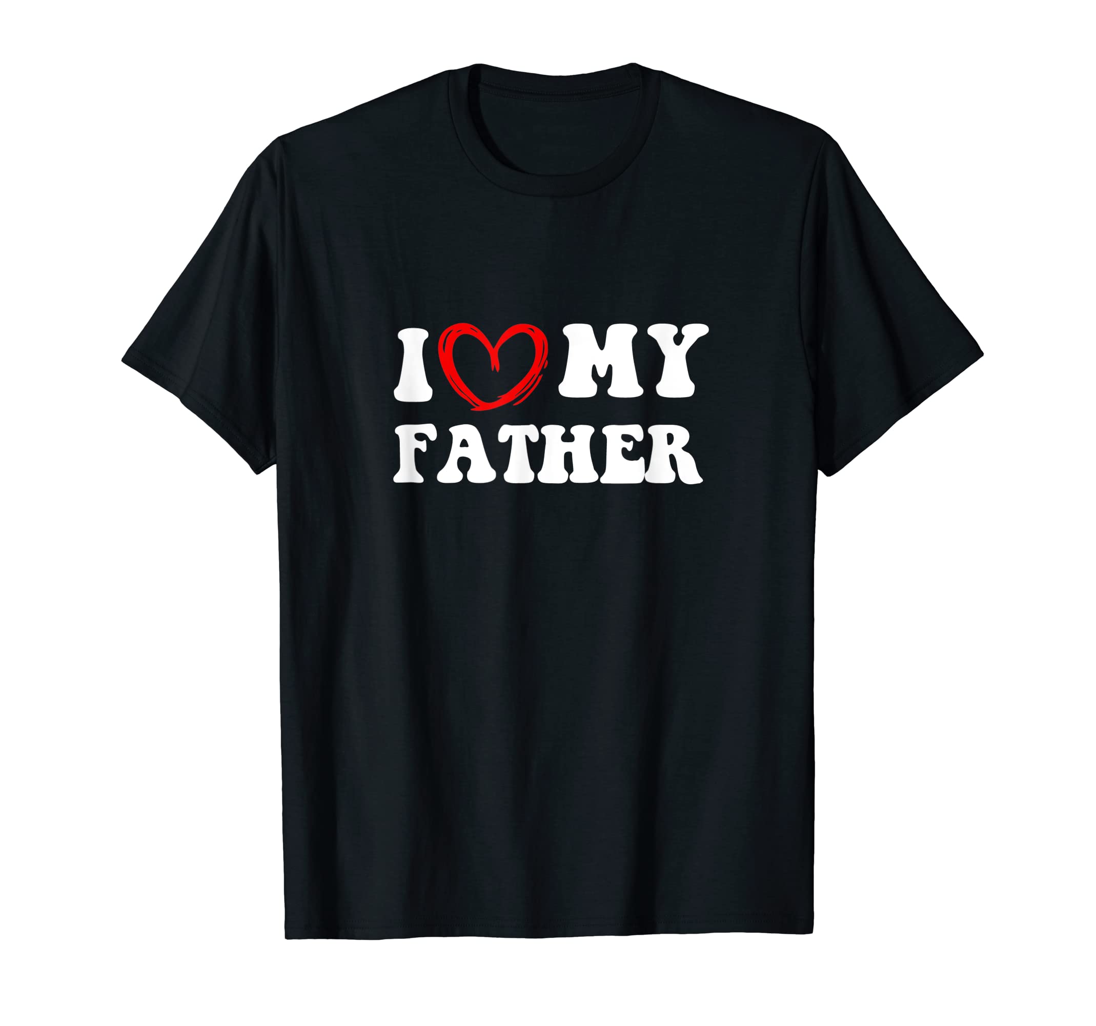 I Love My Father Personalized Dad Custom T-Shirt - Novelty Apparel Unisex - T-Shirt, Sweatshirt, Hoodie