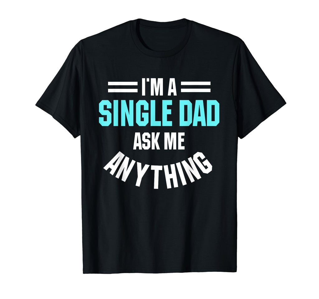 Single Dad Solo Parenthood Ask Me T-Shirt - Casual Everyday Wear Men Women - T-Shirt, Sweatshirt, Hoodie