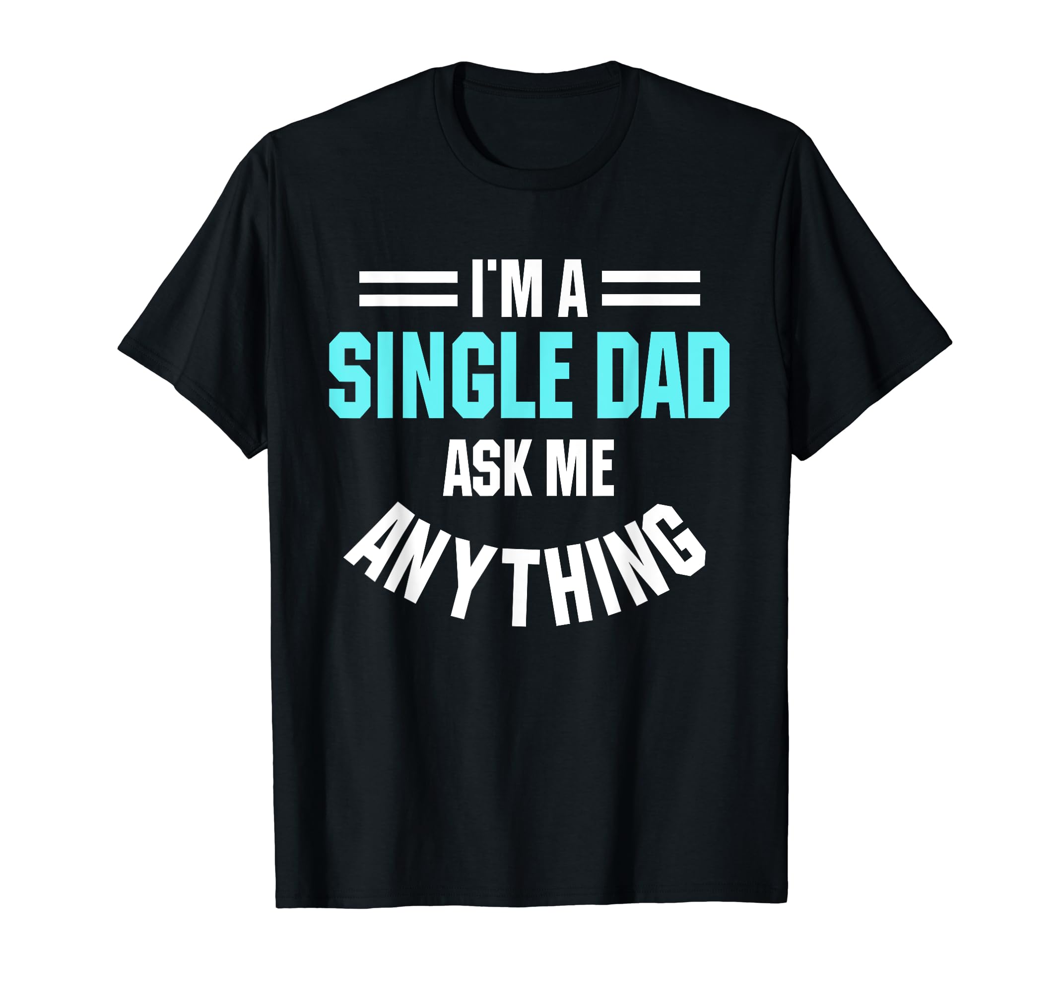 Single Dad Solo Parenthood Ask Me T-Shirt - Casual Everyday Wear Men Women - T-Shirt, Sweatshirt, Hoodie