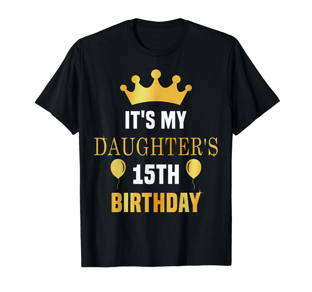 Its My Daughters 15Th Birthday 15 T-Shirt - Unique Graphic for Adults - T-Shirt, Sweatshirt, Hoodie