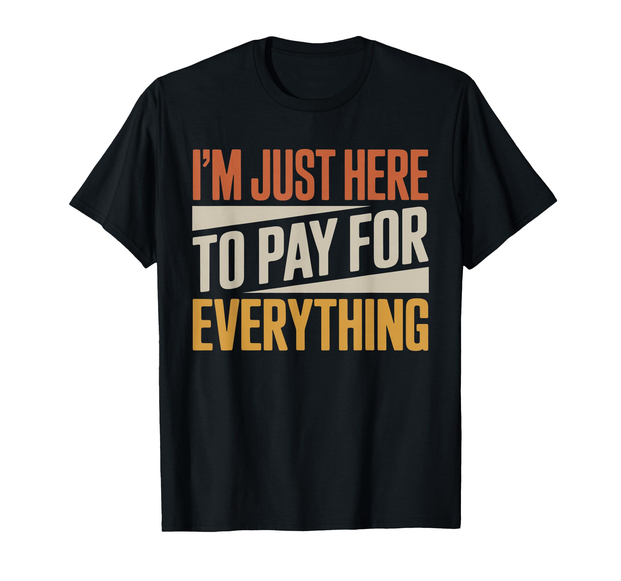 Im Just Here To Pay Everything Funny Vinta T-Shirt - Trendy Graphic Unisex - T-Shirt, Sweatshirt, Hoodie