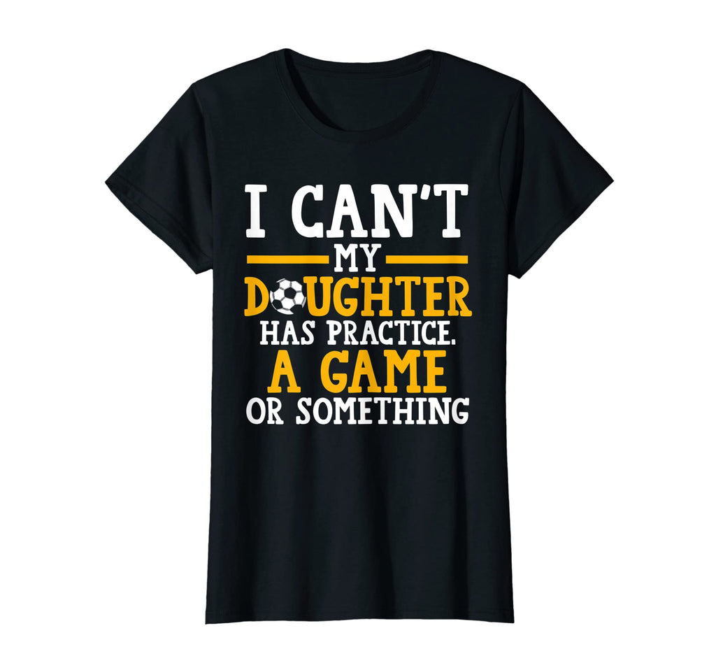 Womens I Cant My Daughter Has T-Shirt - Minimalist Print Men Women - T-Shirt, Sweatshirt, Hoodie