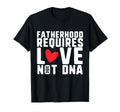 Fatherhood Requires Love Not Dna T-Shirt - Fun Novelty Design Men Women - T-Shirt, Sweatshirt, Hoodie