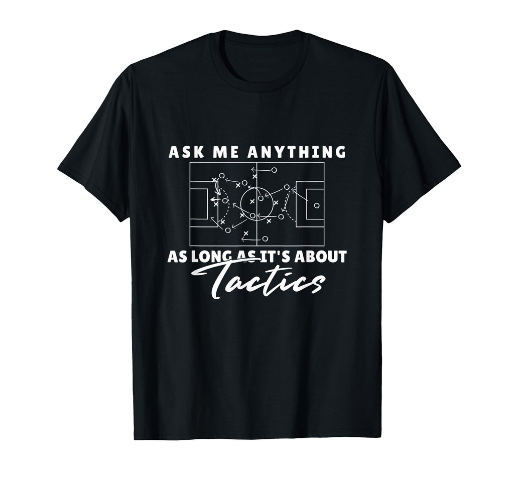 Ask Me Anything About Soccer Tactics T-Shirt - Novelty Apparel for Adults - T-Shirt, Sweatshirt, Hoodie