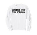Knower Stuff Fixer Things Funny Sweatshirt - Aesthetic Graphic for Adults - T-Shirt, Sweatshirt, Hoodie