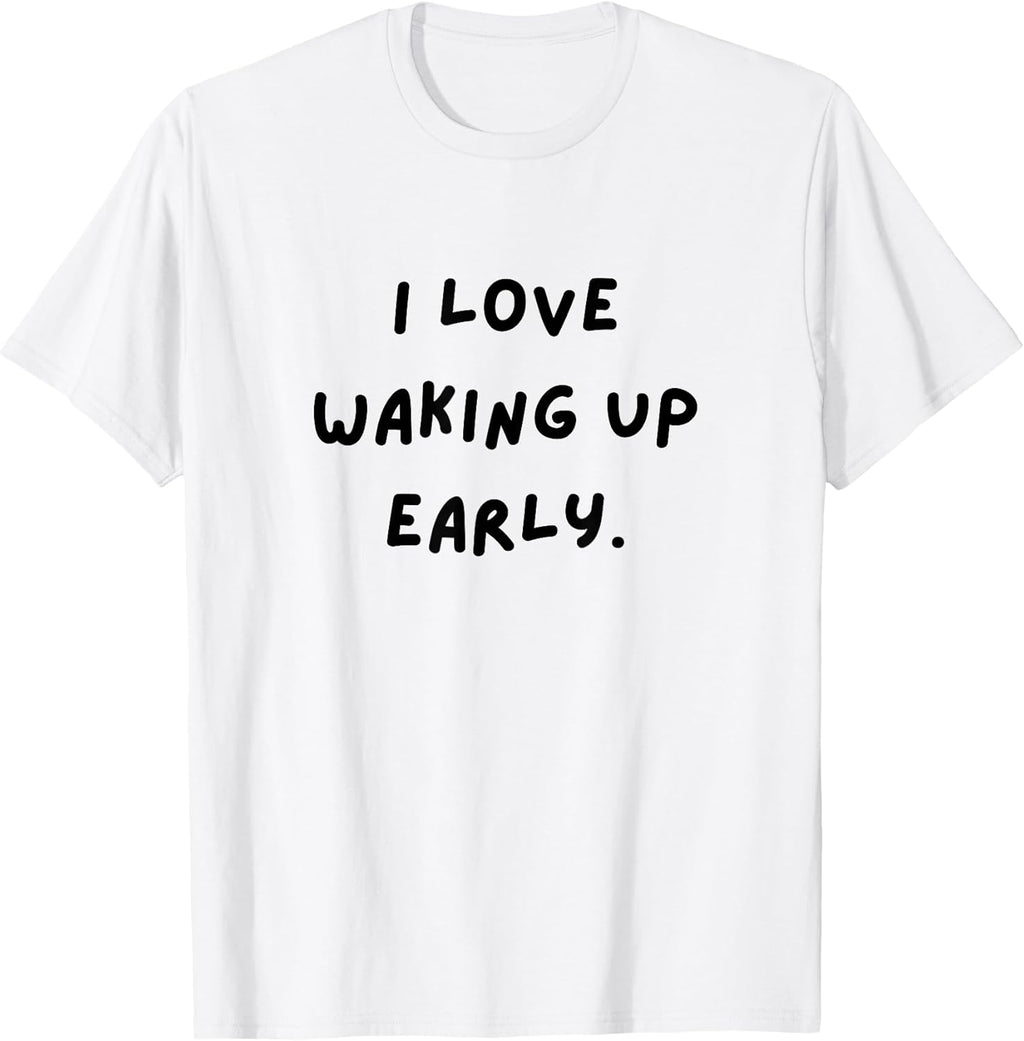 I Love Waking up Early. Funny White Lie Party - Adult & Kids T-Shirts, Sweatshirts & Hoodies apparel design preview 1