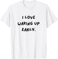 I Love Waking up Early. Funny White Lie Party - Adult & Kids T-Shirts, Sweatshirts & Hoodies apparel design preview 1