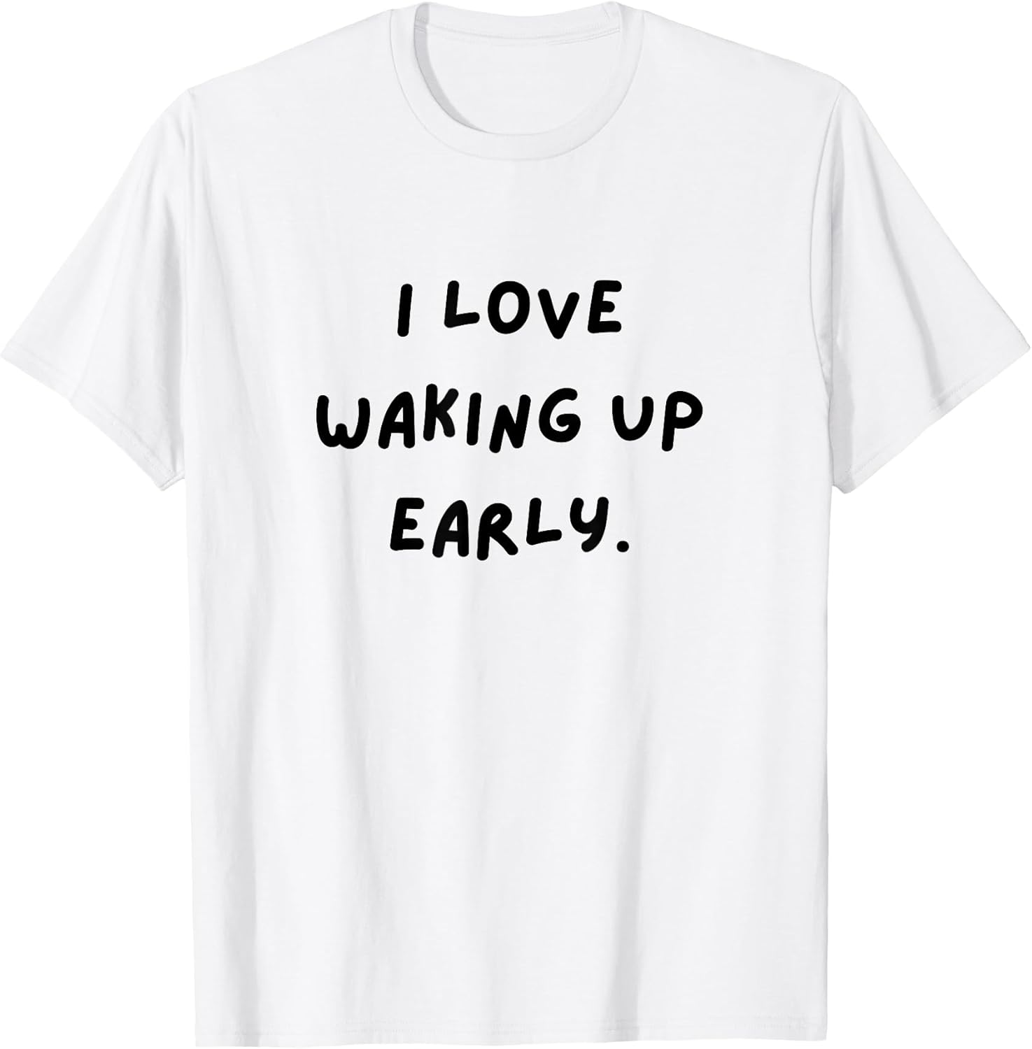 I Love Waking up Early. Funny White Lie Party - Adult & Kids T-Shirts, Sweatshirts & Hoodies apparel design preview 1