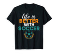Life Is Better Soccer T-Shirt - Custom Art Print Unisex - T-Shirt, Sweatshirt, Hoodie