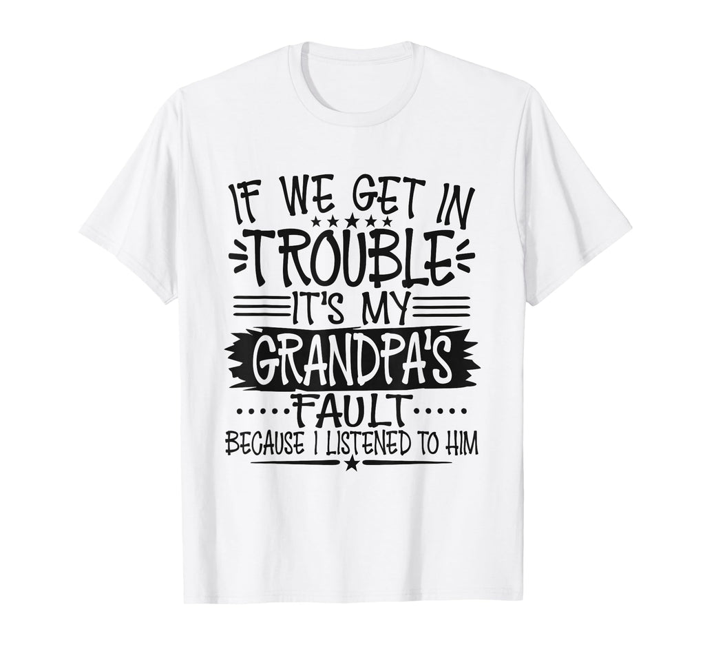If We Get Trouble Its Grandpas Fault T-Shirt - Trendy Graphic Unisex - T-Shirt, Sweatshirt, Hoodie