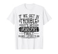 If We Get Trouble Its Grandpas Fault T-Shirt - Trendy Graphic Unisex - T-Shirt, Sweatshirt, Hoodie