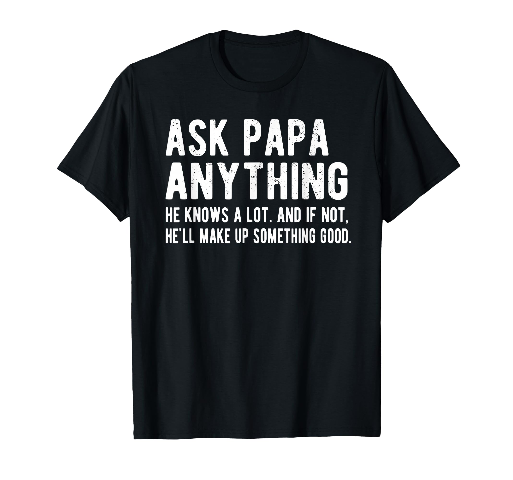 Ask Papa Anything Funny Papa Grandpa T-Shirt - Casual Everyday Wear Unisex - T-Shirt, Sweatshirt, Hoodie