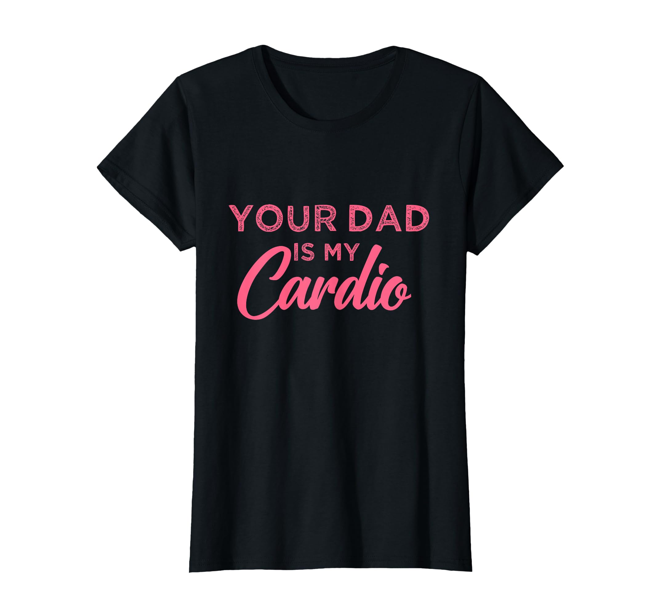 Funny Your Dad Is My Cardio T-Shirt - Fun Novelty Design for Adults - T-Shirt, Sweatshirt, Hoodie