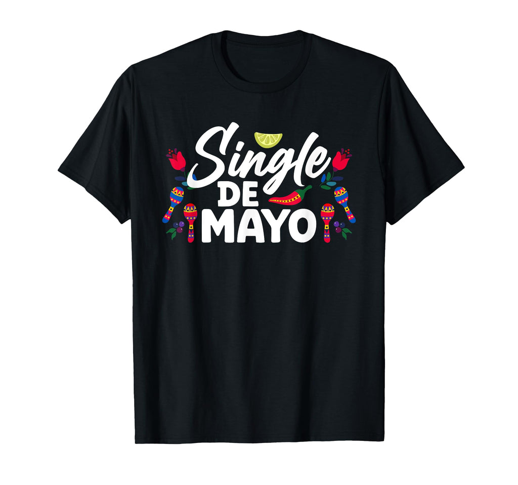 Single De Mayo Mexican Cinco De T-Shirt - Casual Everyday Wear Men Women - T-Shirt, Sweatshirt, Hoodie