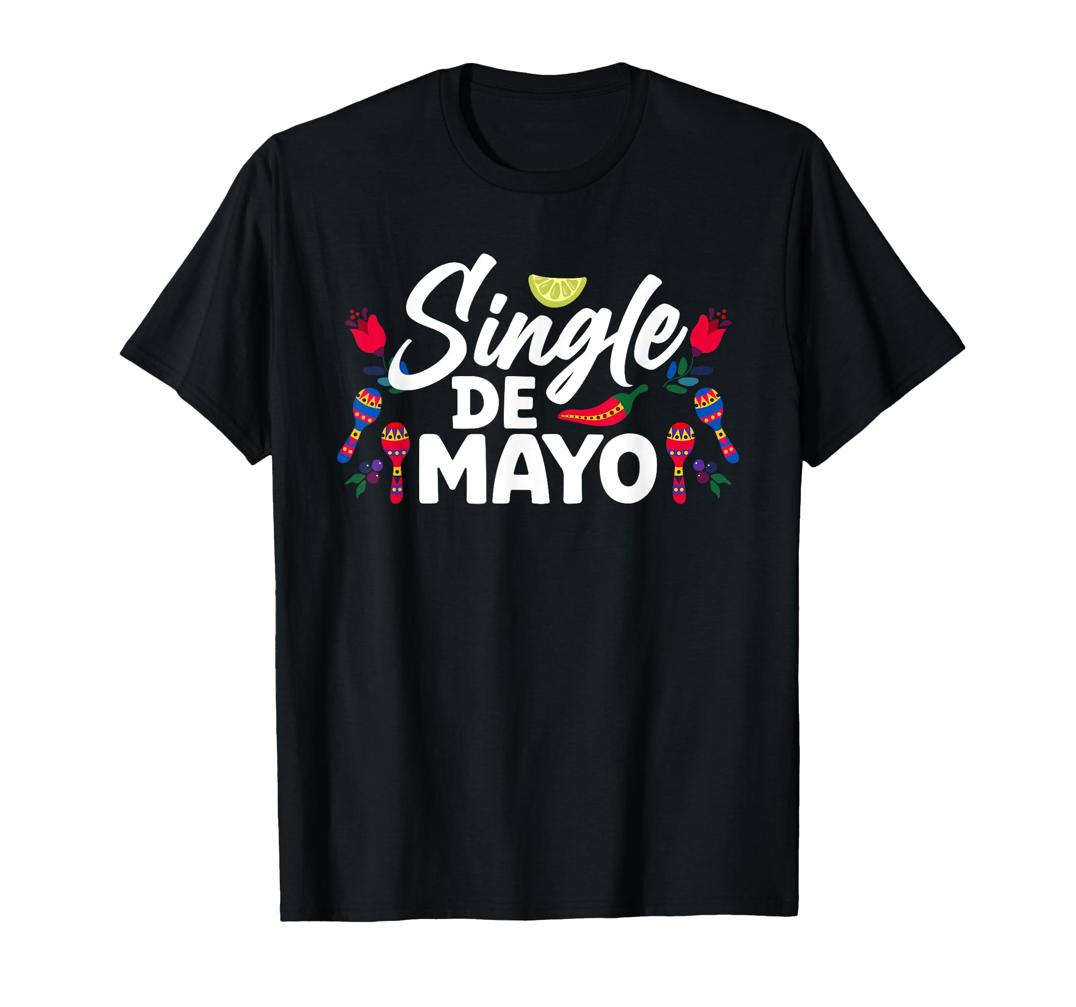 Single De Mayo Mexican Cinco De T-Shirt - Casual Everyday Wear Men Women - T-Shirt, Sweatshirt, Hoodie