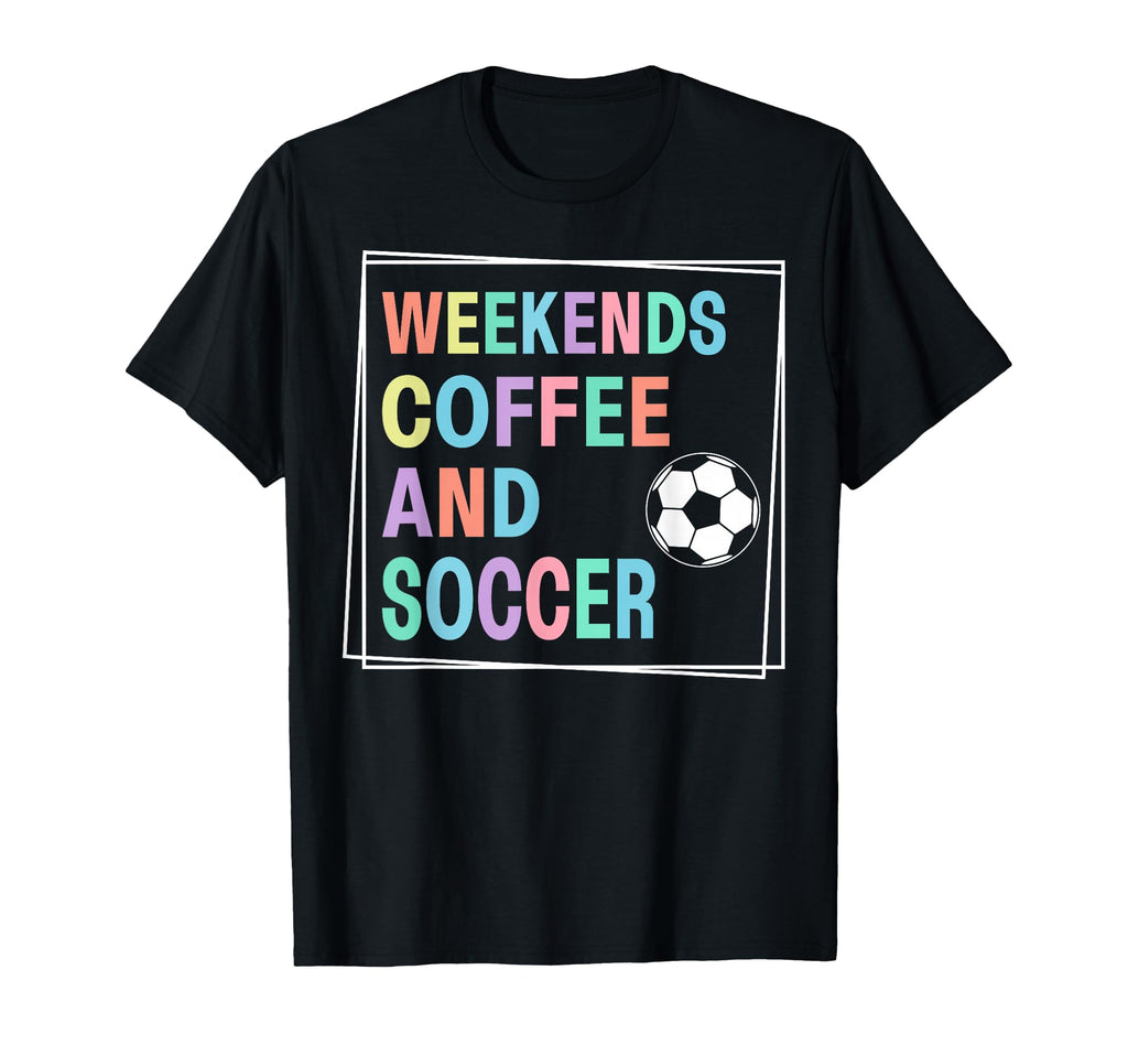 Weekends Coffee And Soccer Play Sports T-Shirt - Trendy Graphic Unisex - T-Shirt, Sweatshirt, Hoodie
