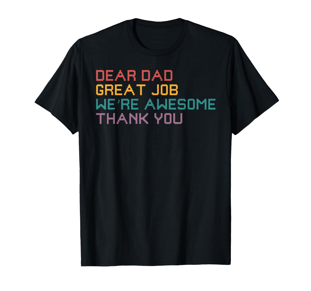 Dear Dad Great Job Were Awesome Thank You T-Shirt - Graphic Print Unisex - T-Shirt, Sweatshirt, Hoodie