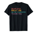 Dear Dad Great Job Were Awesome Thank You T-Shirt - Graphic Print Unisex - T-Shirt, Sweatshirt, Hoodie