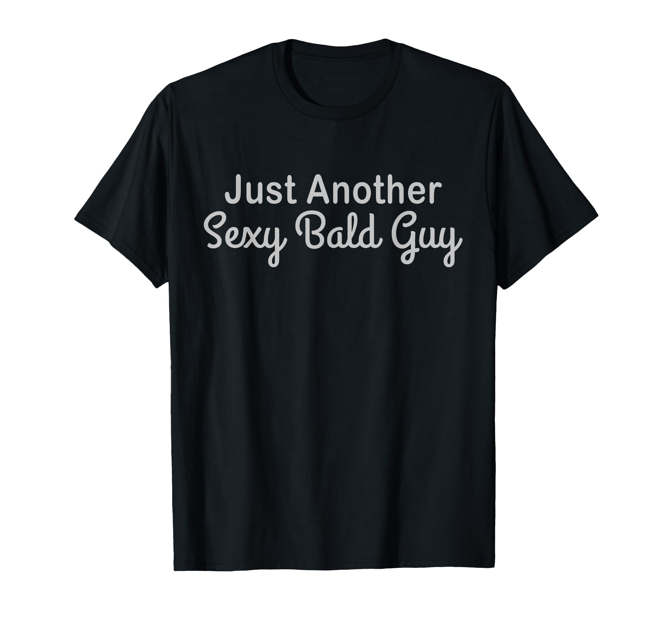 Just Another Sexy Bald Guy Gift Funny T-Shirt - Novelty Apparel for Adults - T-Shirt, Sweatshirt, Hoodie