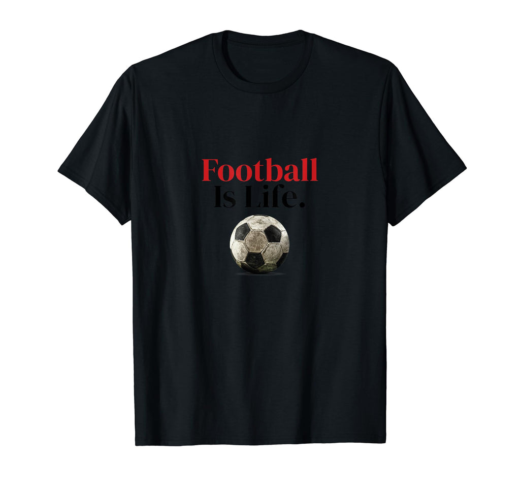 Football Is Life Soccer Fans Related T-Shirt - Casual Everyday Wear Unisex - T-Shirt, Sweatshirt, Hoodie